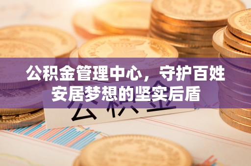 满洲里公积金管理中心，守护百姓安居梦想的坚实后盾