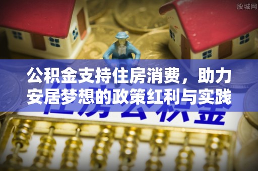 满洲里公积金支持住房消费，助力安居梦想的政策红利与实践