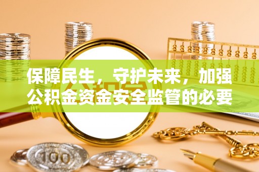 满洲里保障民生，守护未来，加强公积金资金安全监管的必要性与实践