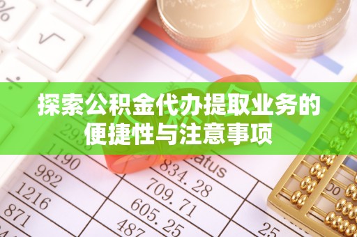 满洲里探索公积金代办提取业务的便捷性与注意事项