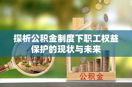 满洲里探析公积金制度下职工权益保护的现状与未来