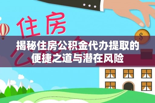满洲里揭秘住房公积金代办提取的便捷之道与潜在风险