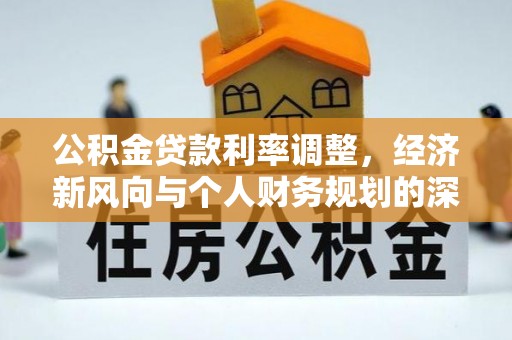 满洲里公积金贷款利率调整，经济新风向与个人财务规划的深远影响