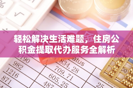 满洲里轻松解决生活难题，住房公积金提取代办服务全解析