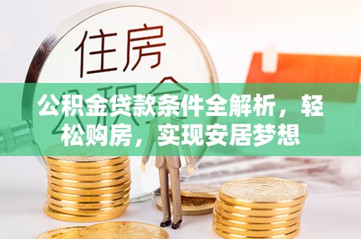 满洲里公积金贷款条件全解析，轻松购房，实现安居梦想