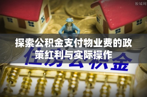 满洲里探索公积金支付物业费的政策红利与实际操作