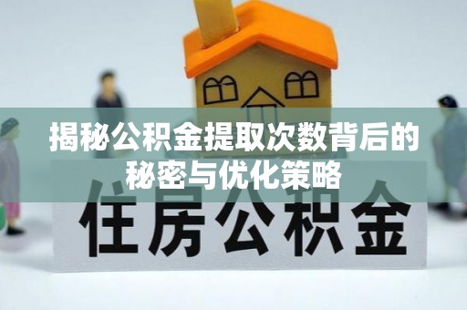 满洲里揭秘公积金提取次数背后的秘密与优化策略