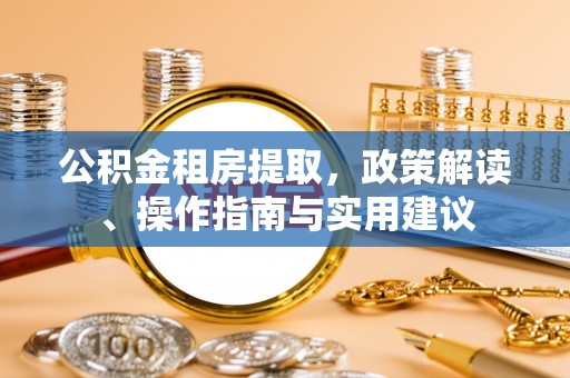 满洲里公积金租房提取，政策解读、操作指南与实用建议