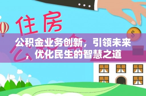 满洲里公积金业务创新，引领未来，优化民生的智慧之道