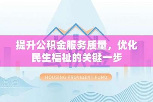 满洲里提升公积金服务质量，优化民生福祉的关键一步