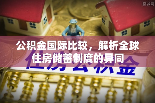 满洲里公积金国际比较，解析全球住房储蓄制度的异同