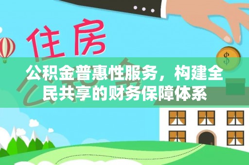 满洲里公积金普惠性服务，构建全民共享的财务保障体系
