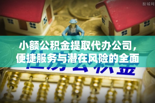 满洲里小额公积金提取代办公司，便捷服务与潜在风险的全面解析