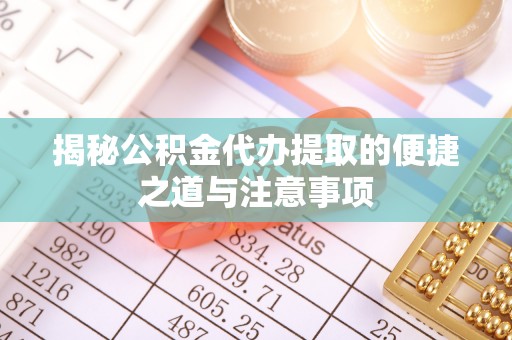 满洲里揭秘公积金代办提取的便捷之道与注意事项