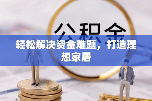 满洲里轻松解决资金难题，打造理想家居
