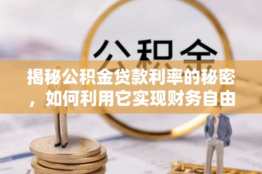 满洲里揭秘公积金贷款利率的秘密，如何利用它实现财务自由？