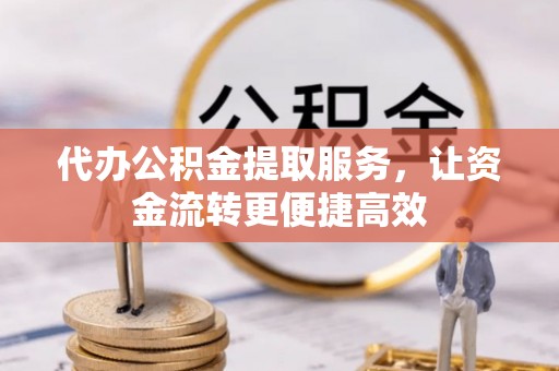 满洲里代办公积金提取服务，让资金流转更便捷高效