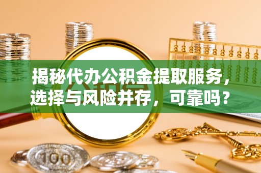 满洲里揭秘代办公积金提取服务，选择与风险并存，可靠吗？