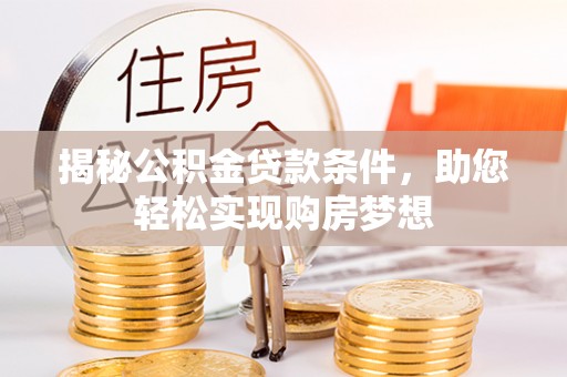 满洲里揭秘公积金贷款条件，助您轻松实现购房梦想