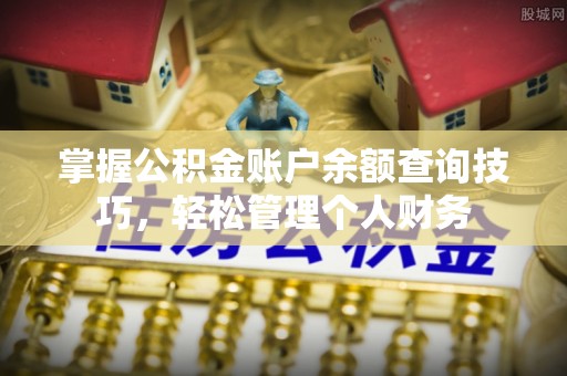 满洲里掌握公积金账户余额查询技巧，轻松管理个人财务