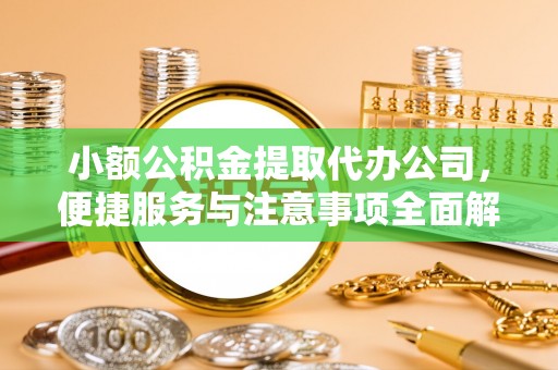 满洲里小额公积金提取代办公司，便捷服务与注意事项全面解析