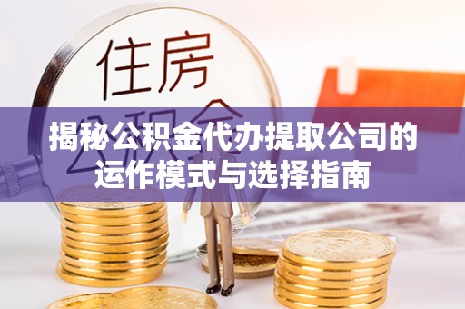 满洲里揭秘公积金代办提取公司的运作模式与选择指南