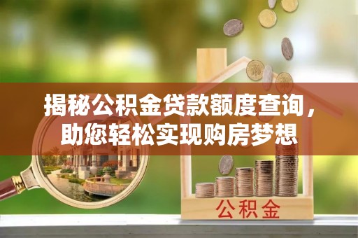 满洲里揭秘公积金贷款额度查询，助您轻松实现购房梦想