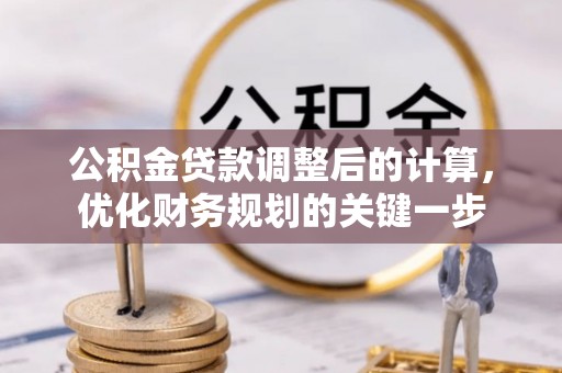 满洲里公积金贷款调整后的计算，优化财务规划的关键一步