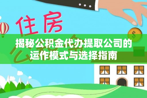 满洲里揭秘公积金代办提取公司的运作模式与选择指南