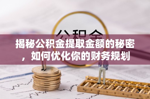 满洲里揭秘公积金提取金额的秘密，如何优化你的财务规划