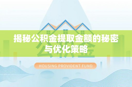满洲里揭秘公积金提取金额的秘密与优化策略