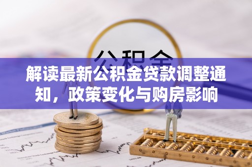 满洲里解读最新公积金贷款调整通知，政策变化与购房影响