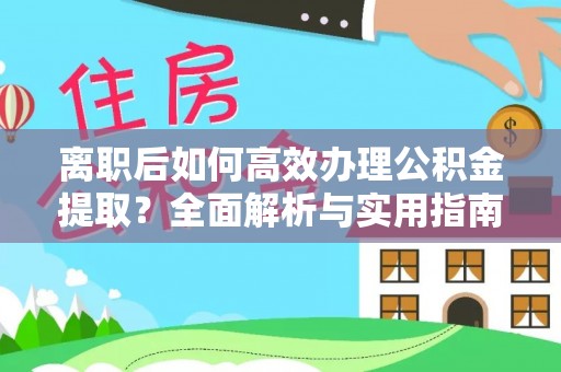 满洲里离职后如何高效办理公积金提取？全面解析与实用指南