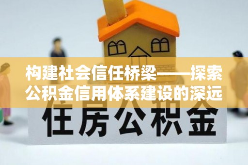满洲里构建社会信任桥梁——探索公积金信用体系建设的深远意义
