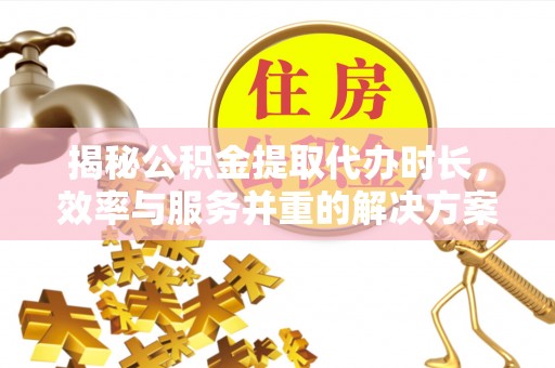 满洲里揭秘公积金提取代办时长，效率与服务并重的解决方案