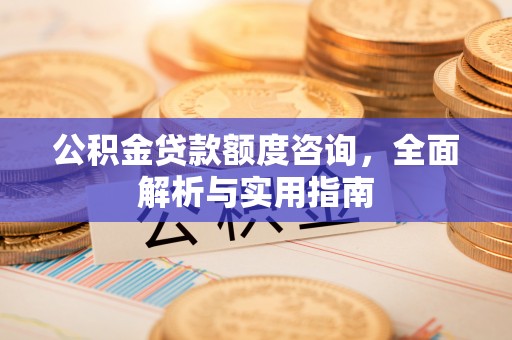 满洲里公积金贷款额度咨询，全面解析与实用指南