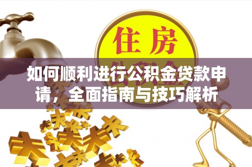 满洲里如何顺利进行公积金贷款申请，全面指南与技巧解析
