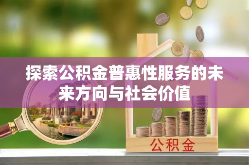 满洲里探索公积金普惠性服务的未来方向与社会价值