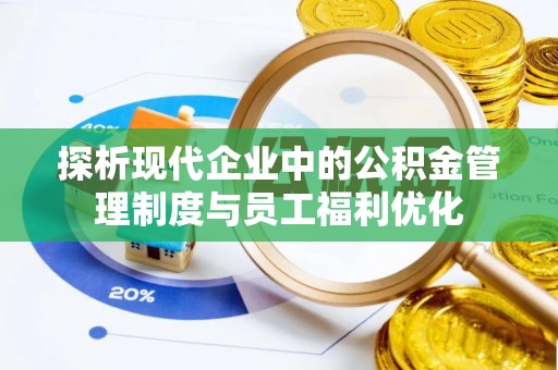 满洲里探析现代企业中的公积金管理制度与员工福利优化