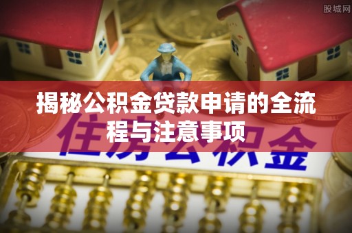 满洲里揭秘公积金贷款申请的全流程与注意事项