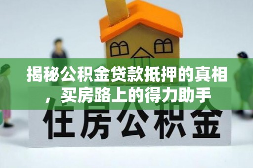满洲里揭秘公积金贷款抵押的真相，买房路上的得力助手