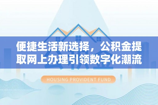 满洲里便捷生活新选择，公积金提取网上办理引领数字化潮流