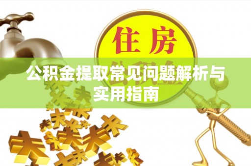 满洲里公积金提取常见问题解析与实用指南
