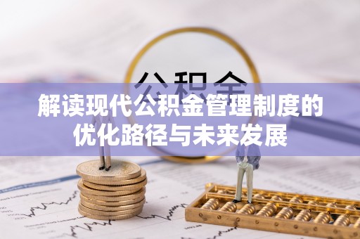 满洲里解读现代公积金管理制度的优化路径与未来发展