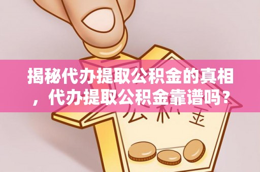 满洲里揭秘代办提取公积金的真相，代办提取公积金靠谱吗？