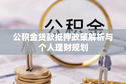 满洲里公积金贷款抵押政策解析与个人理财规划