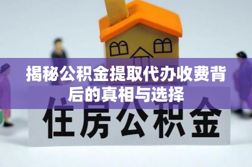 满洲里揭秘公积金提取代办收费背后的真相与选择