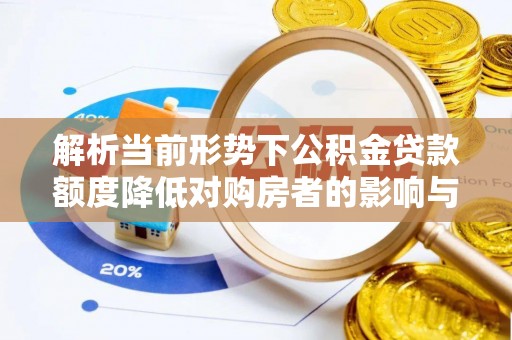 满洲里解析当前形势下公积金贷款额度降低对购房者的影响与应对策略