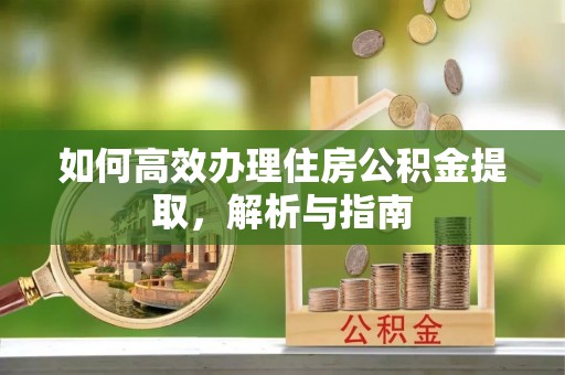 满洲里如何高效办理住房公积金提取，解析与指南