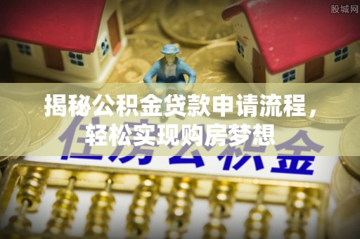 满洲里揭秘公积金贷款申请流程，轻松实现购房梦想